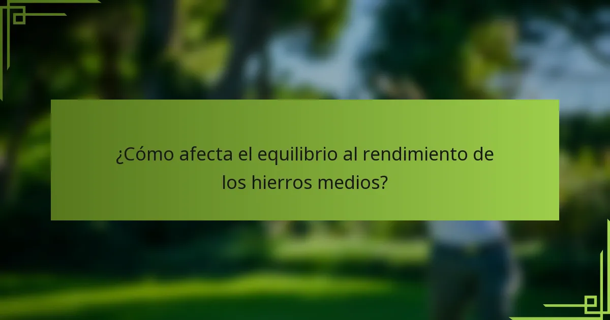 ¿Cómo afecta el equilibrio al rendimiento de los hierros medios?