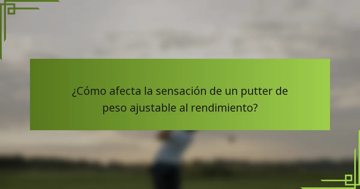 ¿Cómo afecta la sensación de un putter de peso ajustable al rendimiento?
