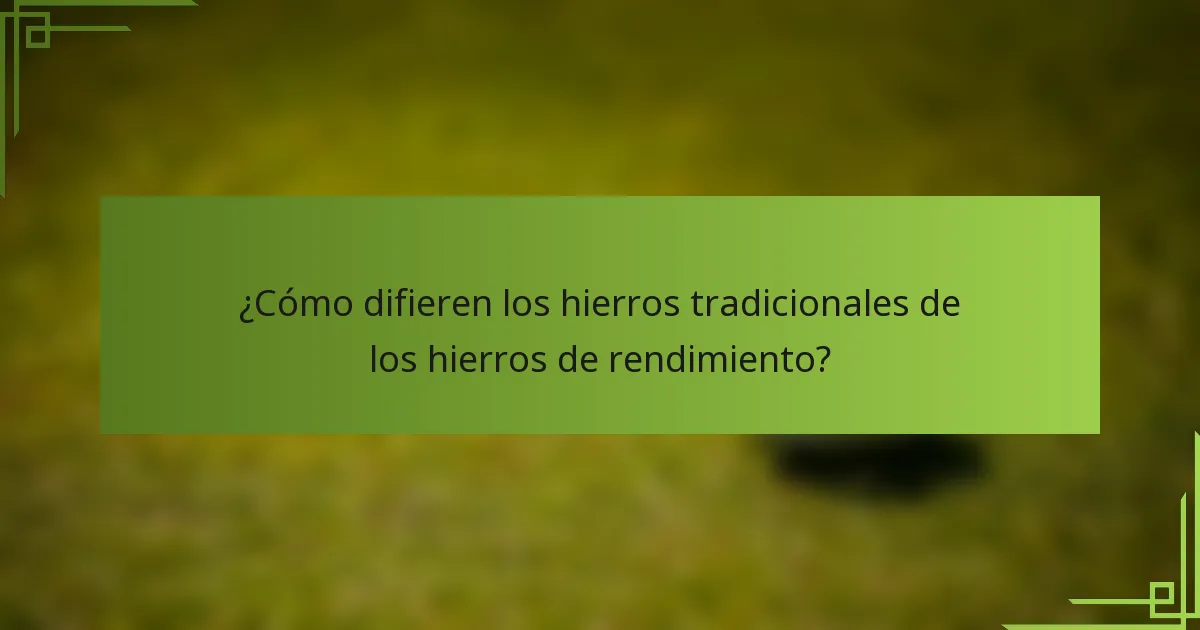 ¿Cómo difieren los hierros tradicionales de los hierros de rendimiento?
