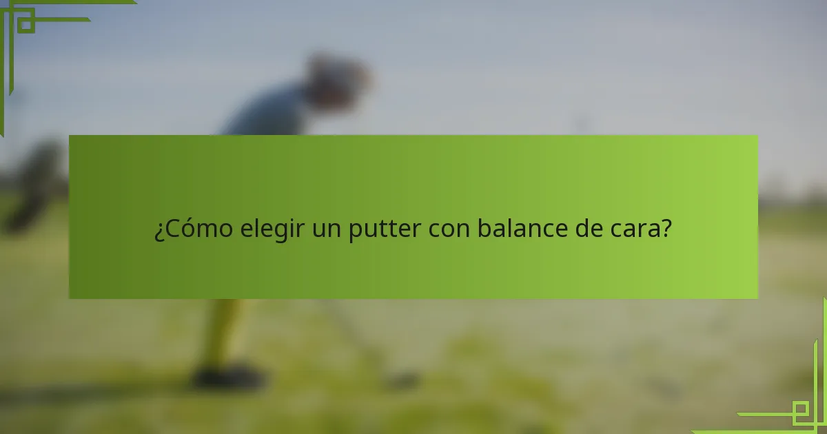¿Cómo elegir un putter con balance de cara?