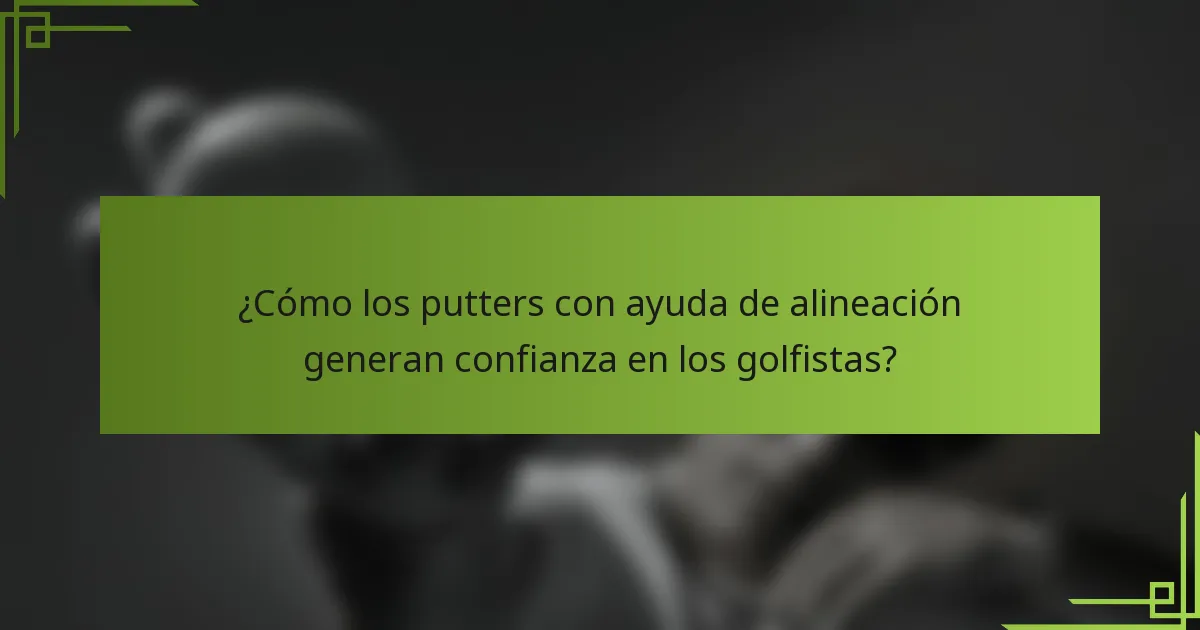 ¿Cómo los putters con ayuda de alineación generan confianza en los golfistas?