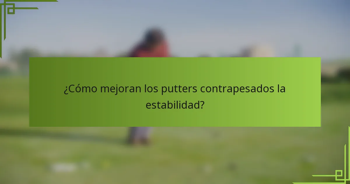 ¿Cómo mejoran los putters contrapesados la estabilidad?