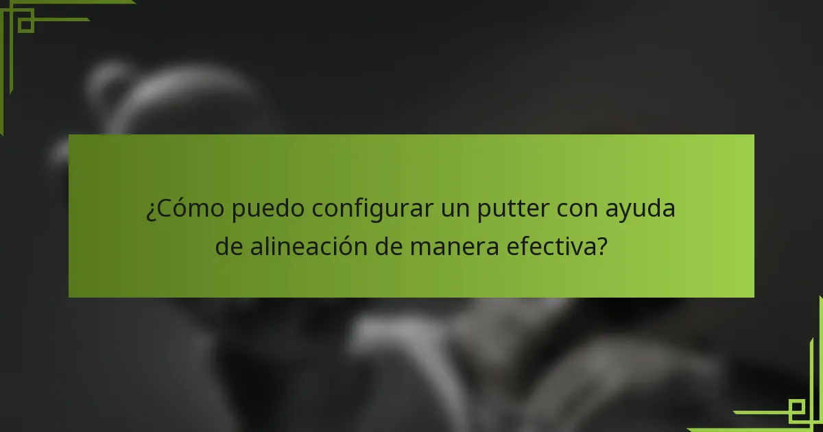 ¿Cómo puedo configurar un putter con ayuda de alineación de manera efectiva?