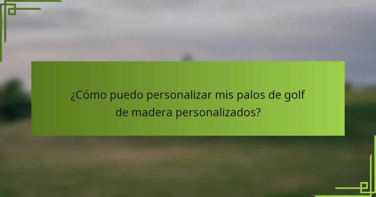 ¿Cómo puedo personalizar mis palos de golf de madera personalizados?