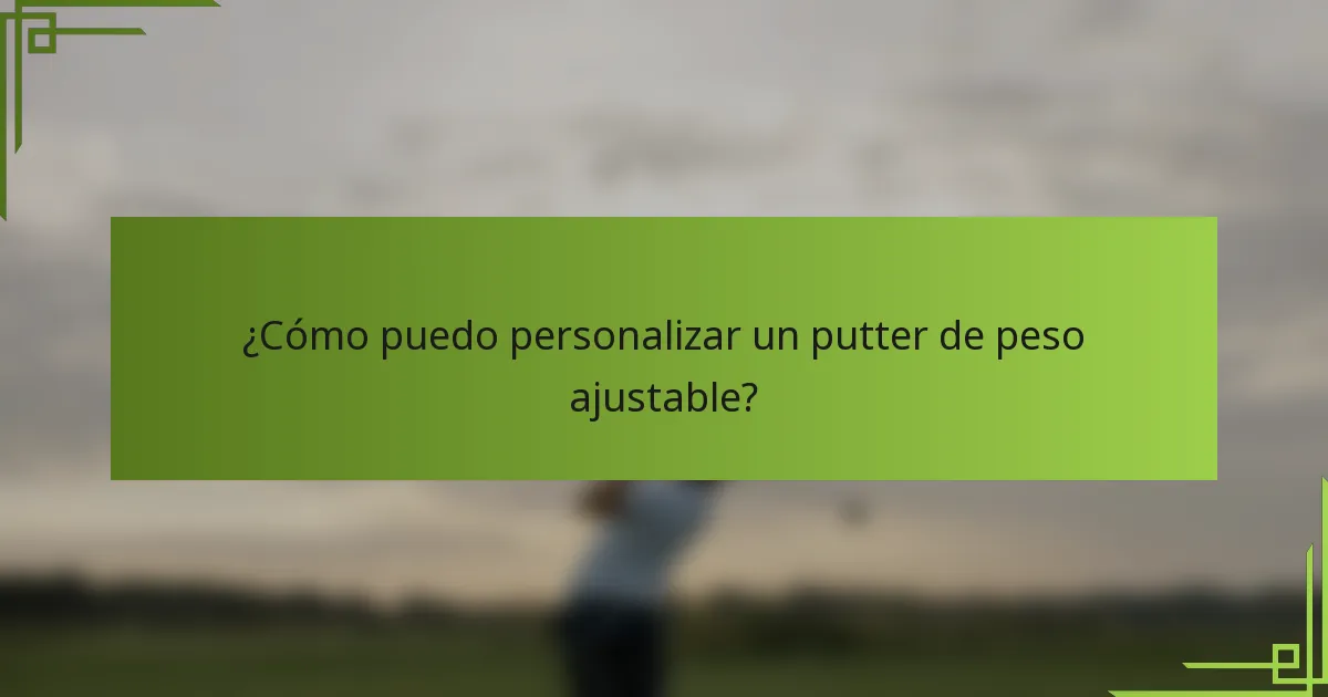¿Cómo puedo personalizar un putter de peso ajustable?