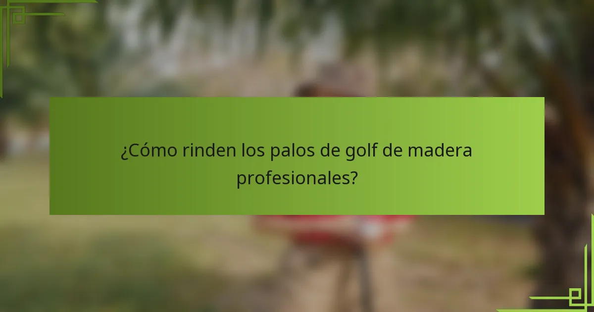 ¿Cómo rinden los palos de golf de madera profesionales?