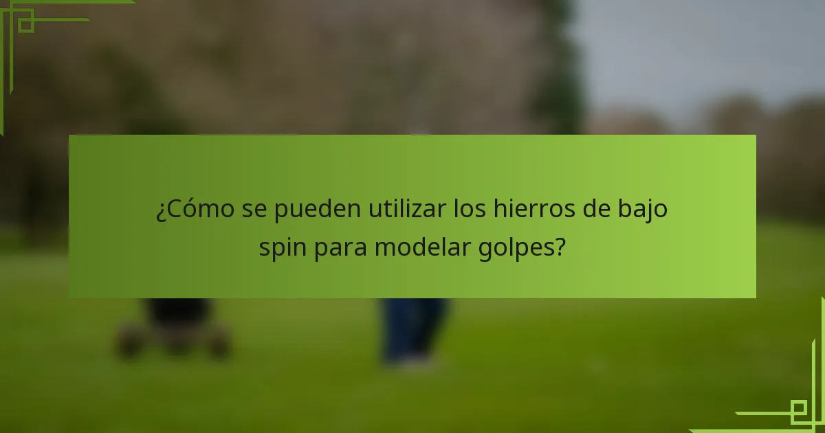 ¿Cómo se pueden utilizar los hierros de bajo spin para modelar golpes?