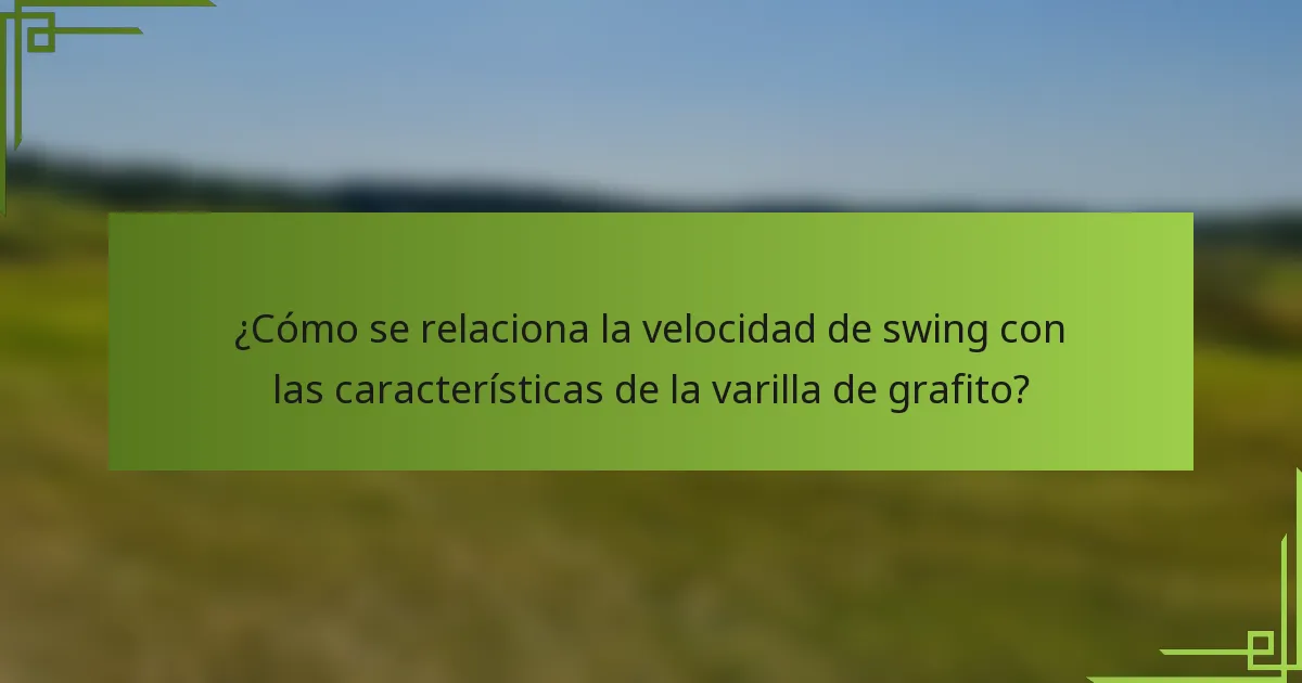 ¿Cómo se relaciona la velocidad de swing con las características de la varilla de grafito?