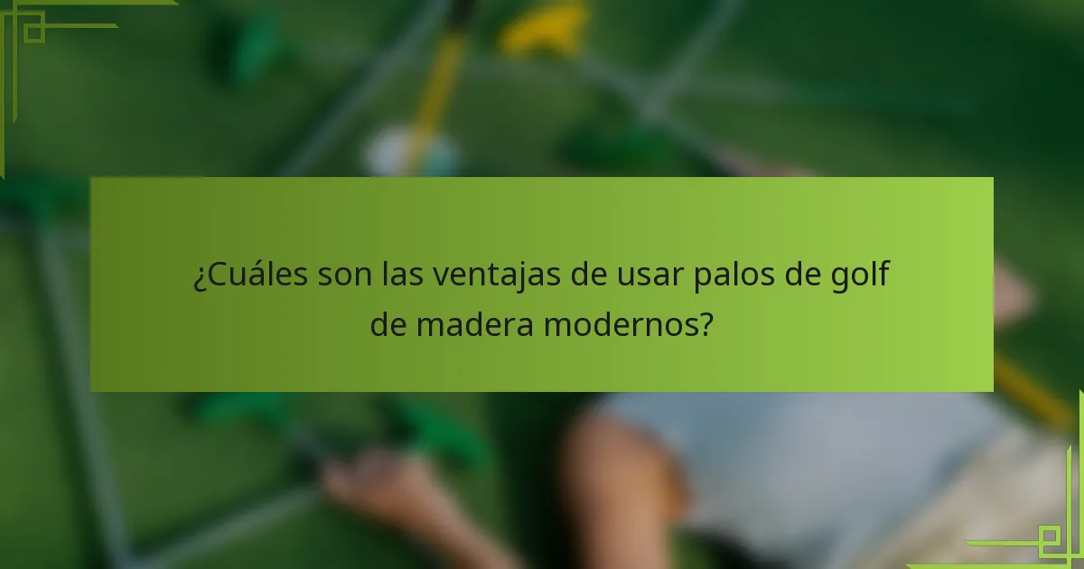 ¿Cuáles son las ventajas de usar palos de golf de madera modernos?