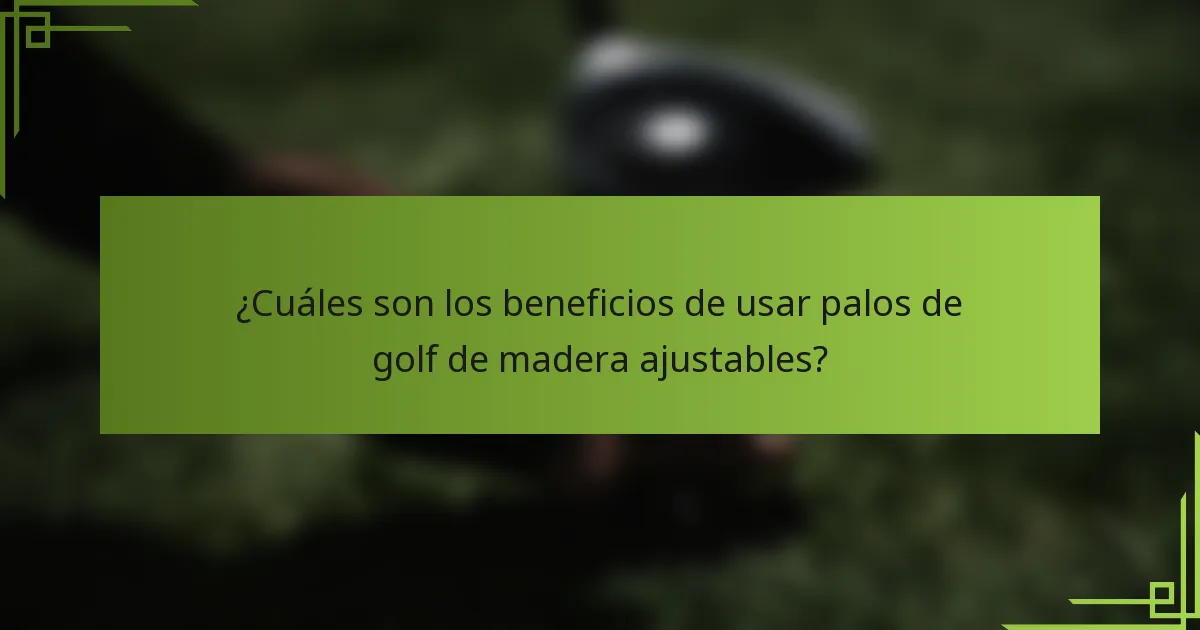 ¿Cuáles son los beneficios de usar palos de golf de madera ajustables?