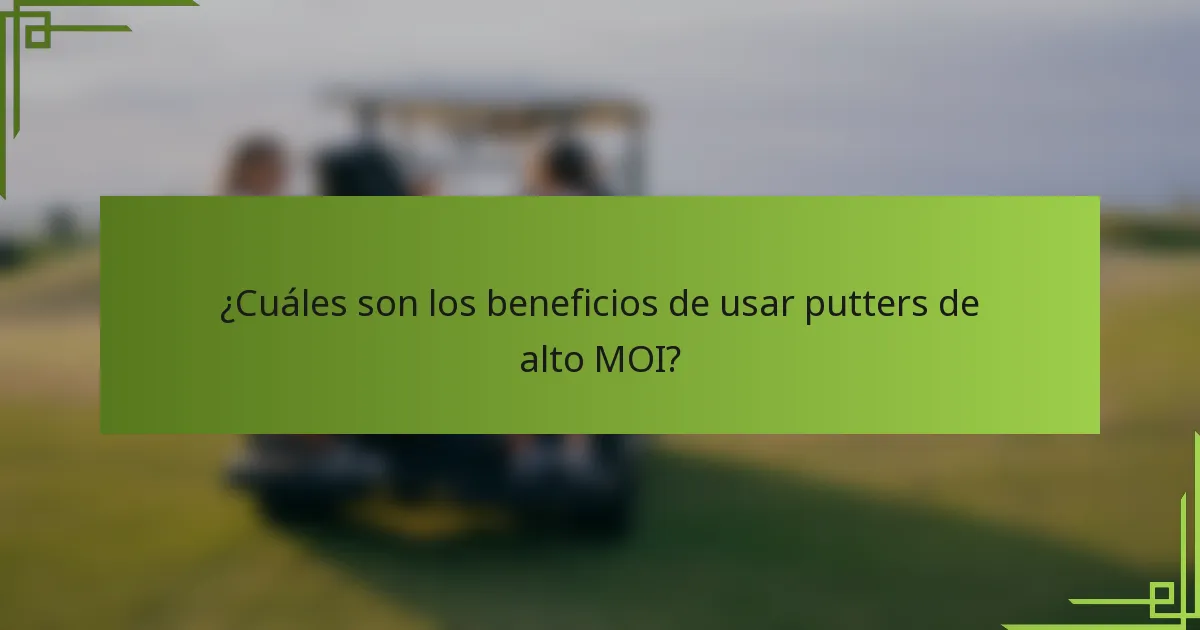 ¿Cuáles son los beneficios de usar putters de alto MOI?