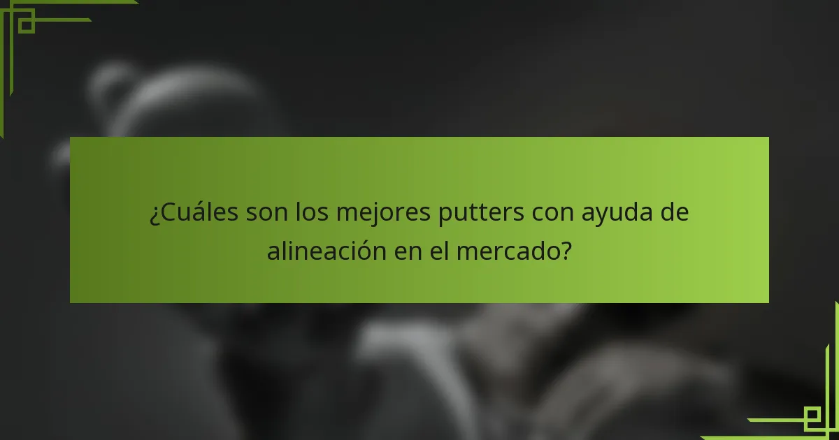 ¿Cuáles son los mejores putters con ayuda de alineación en el mercado?