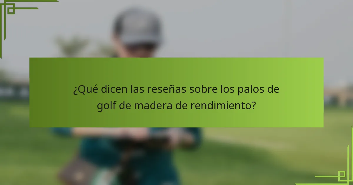 ¿Qué dicen las reseñas sobre los palos de golf de madera de rendimiento?