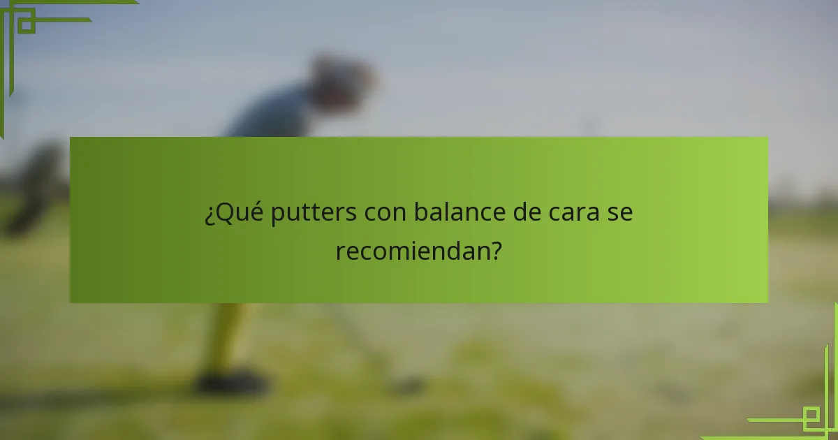 ¿Qué putters con balance de cara se recomiendan?