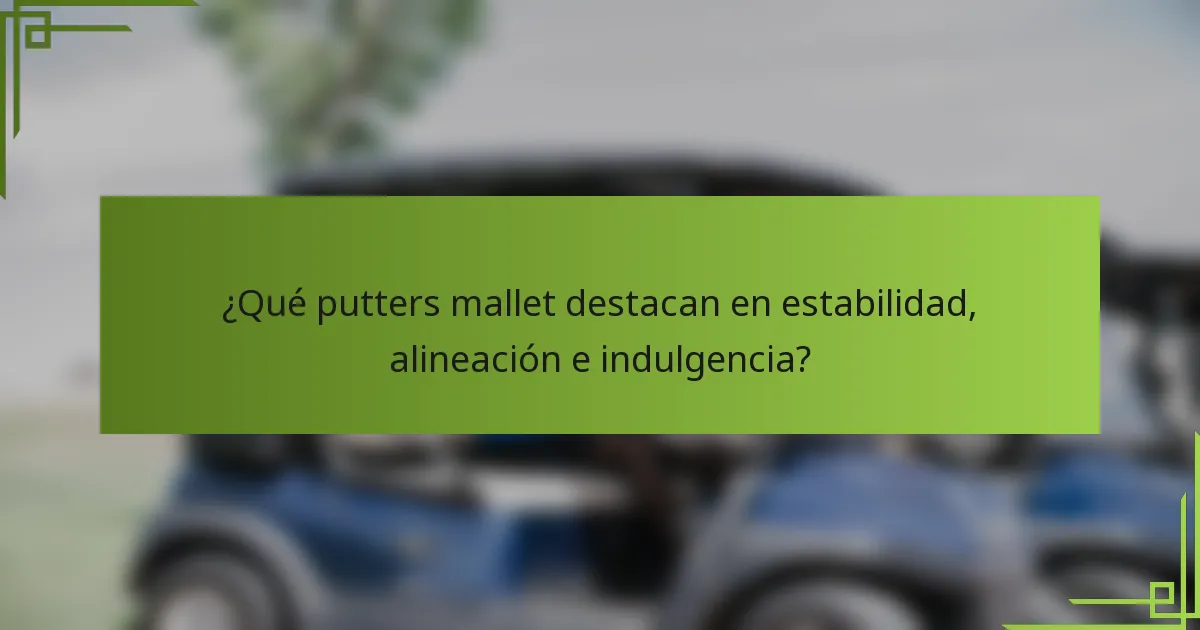 ¿Qué putters mallet destacan en estabilidad, alineación e indulgencia?